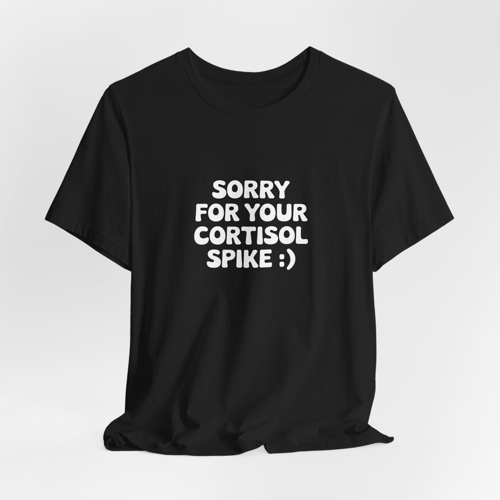 Sorry For Your Cortisol Spike Black Tee