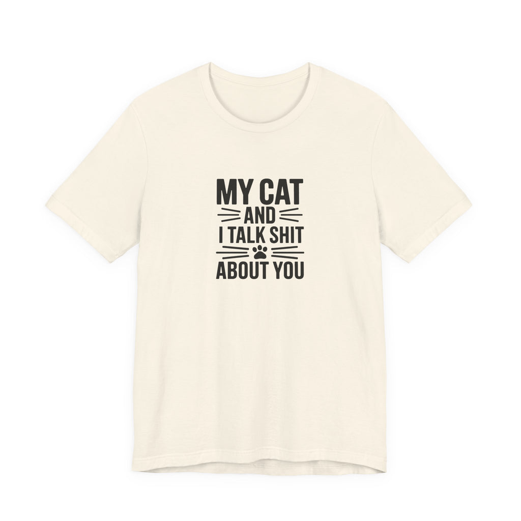 My Cat And I Talk Shit About You Tee
