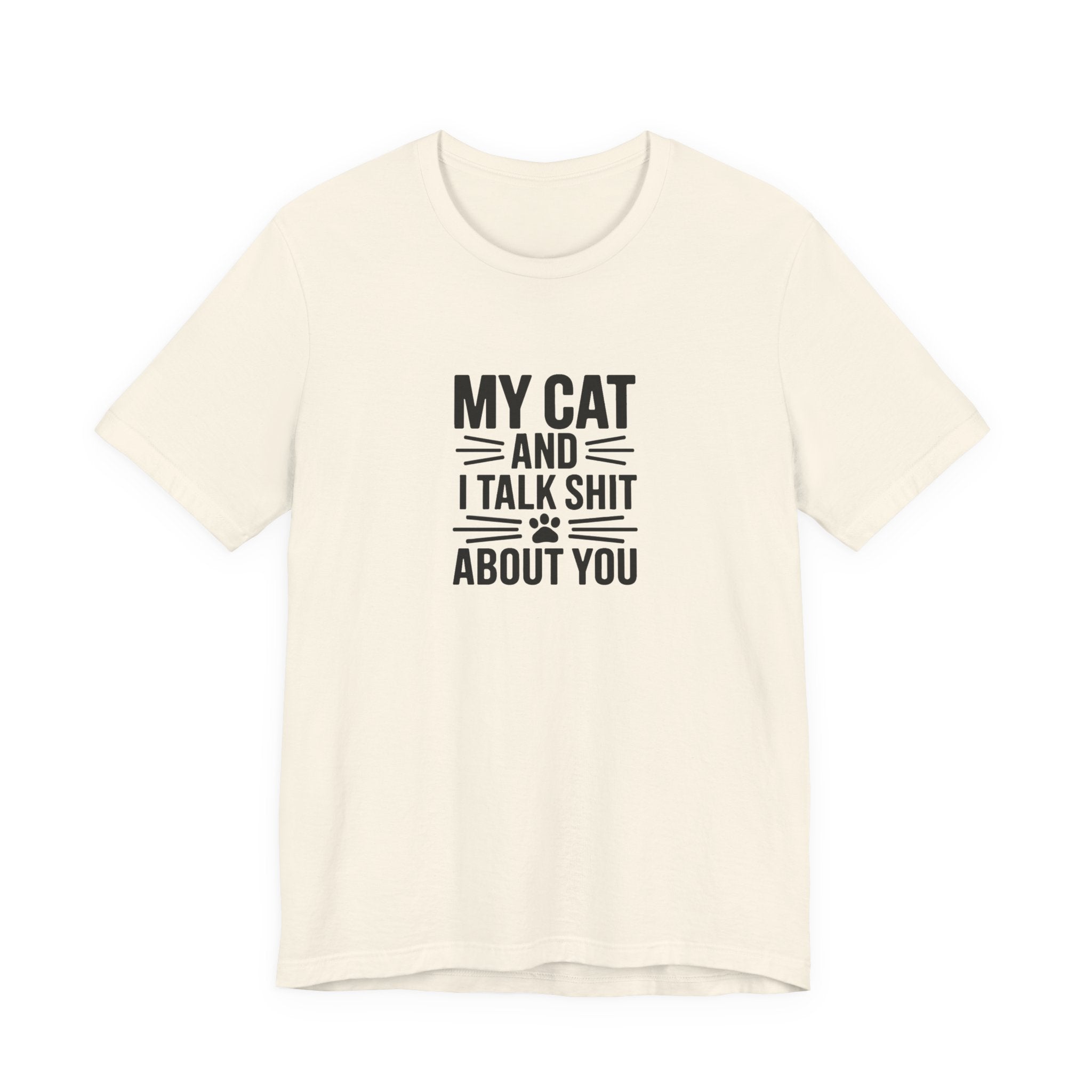 My Cat And I Talk Shit About You Tee