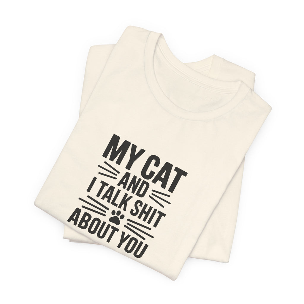 My Cat And I Talk Shit About You Tee