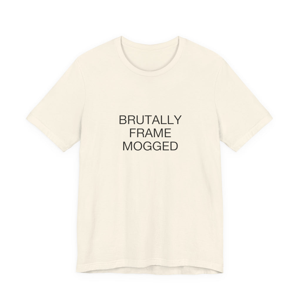 Brutally Frame Mogged Tee