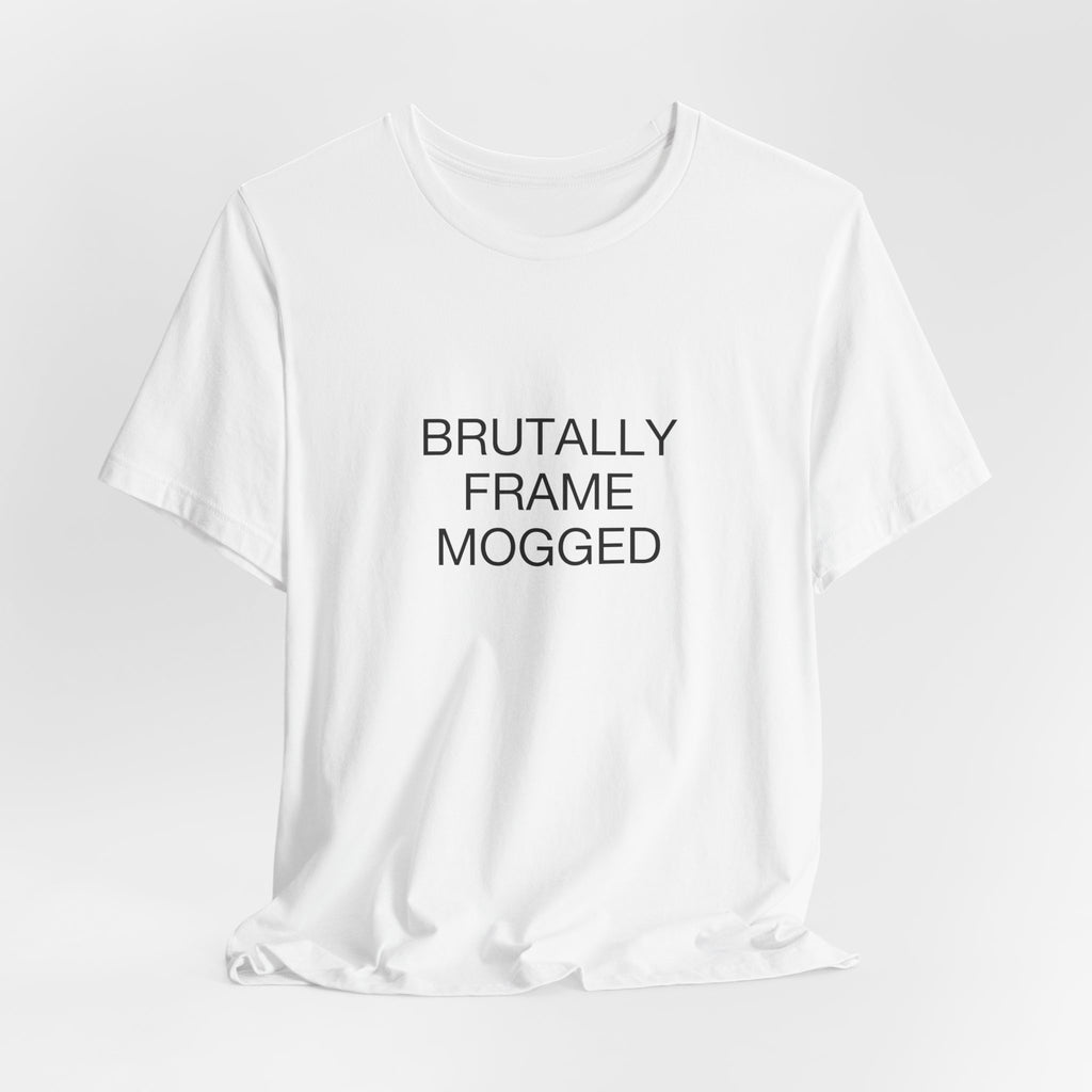 Brutally Frame Mogged Tee