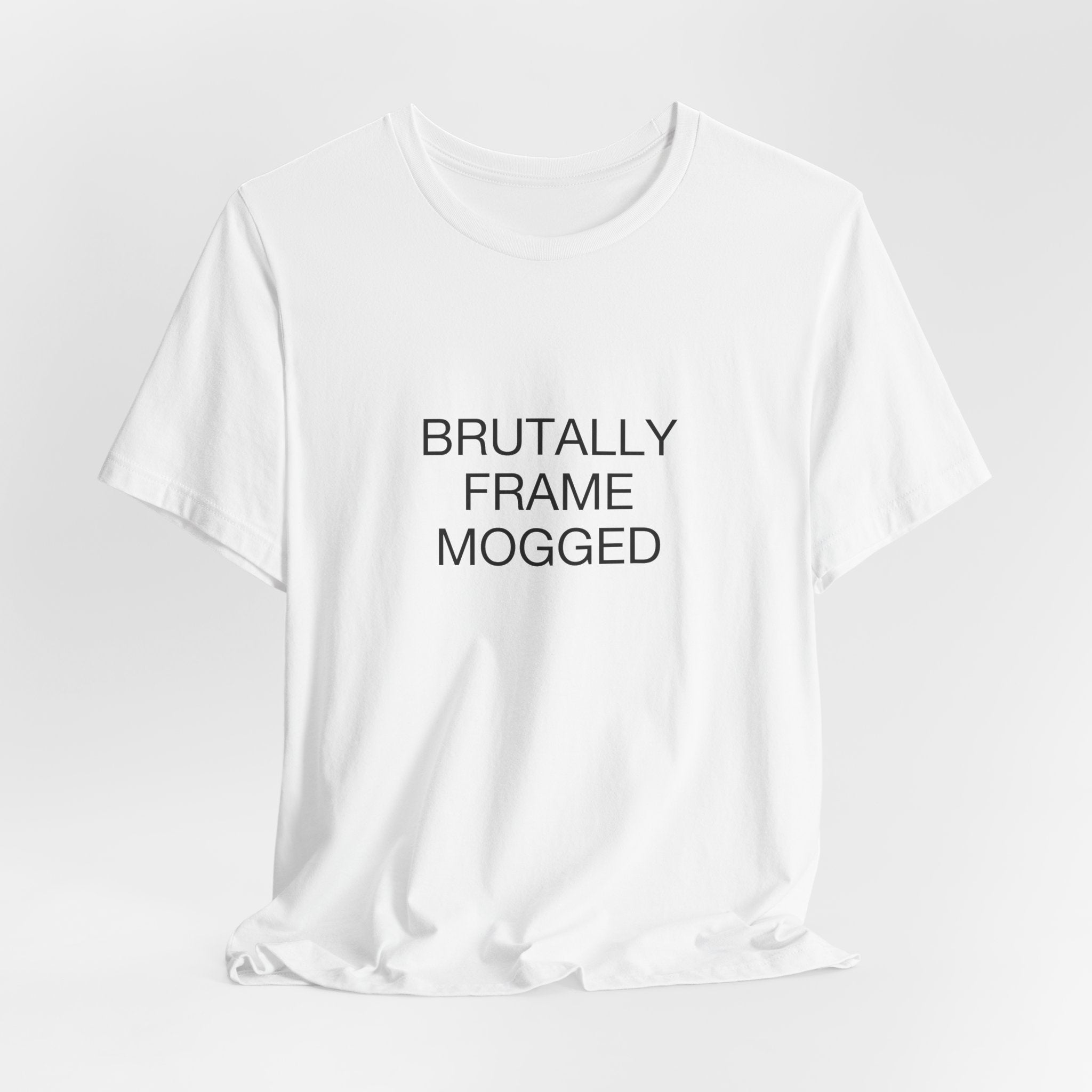 Brutally Frame Mogged Tee