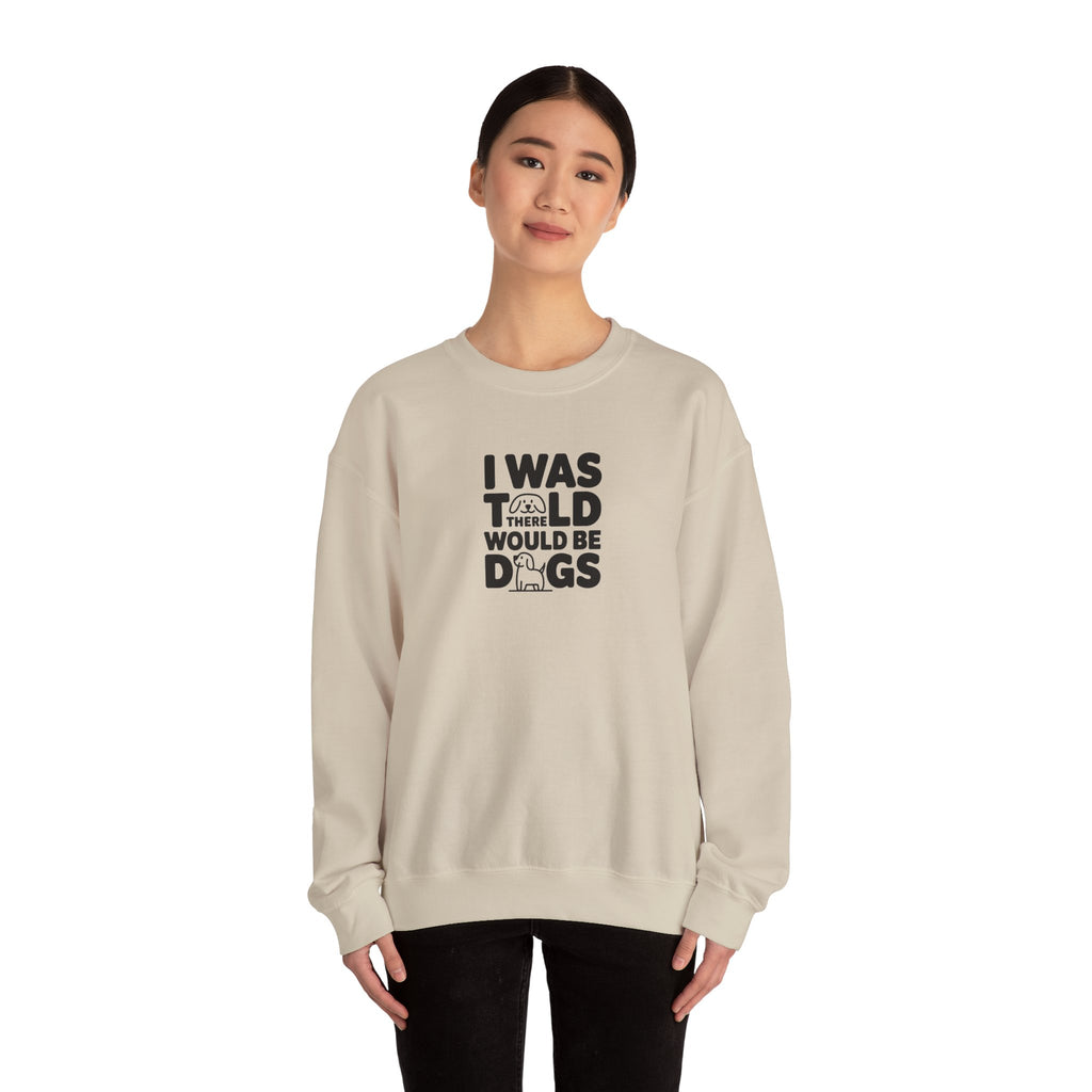 I Was Told There Would Be Dogs Sweatshirt