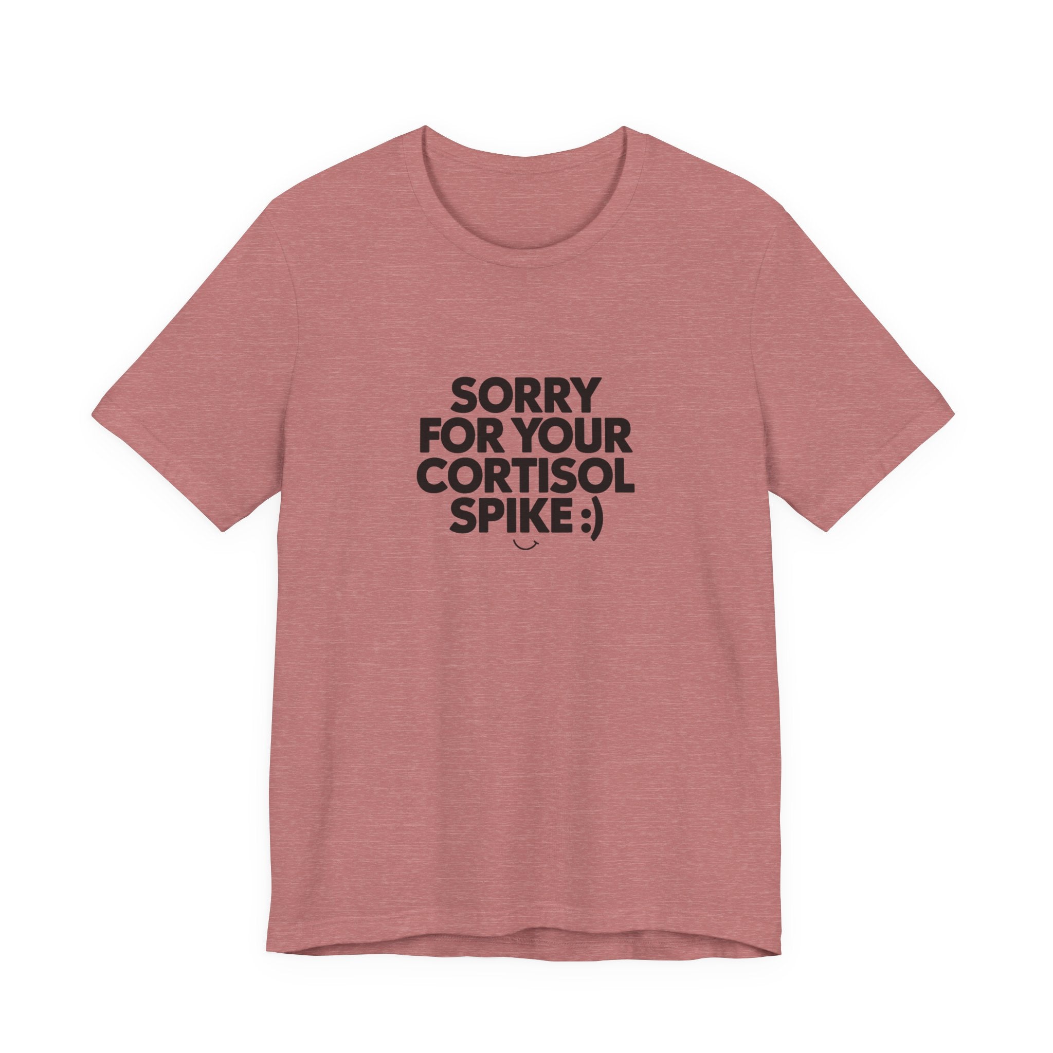 Sorry For Your Cortisol Spike Tee