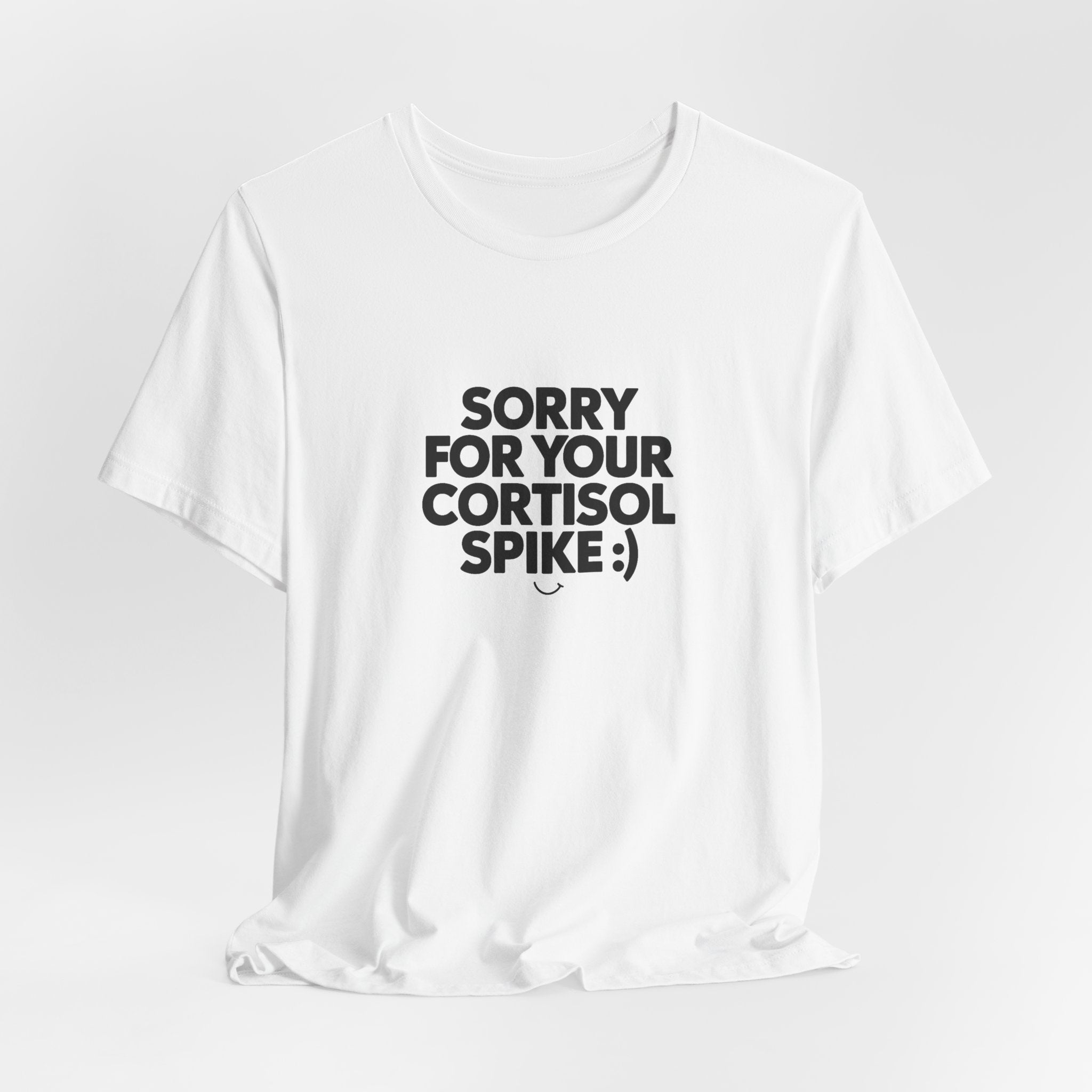 Sorry For Your Cortisol Spike Tee
