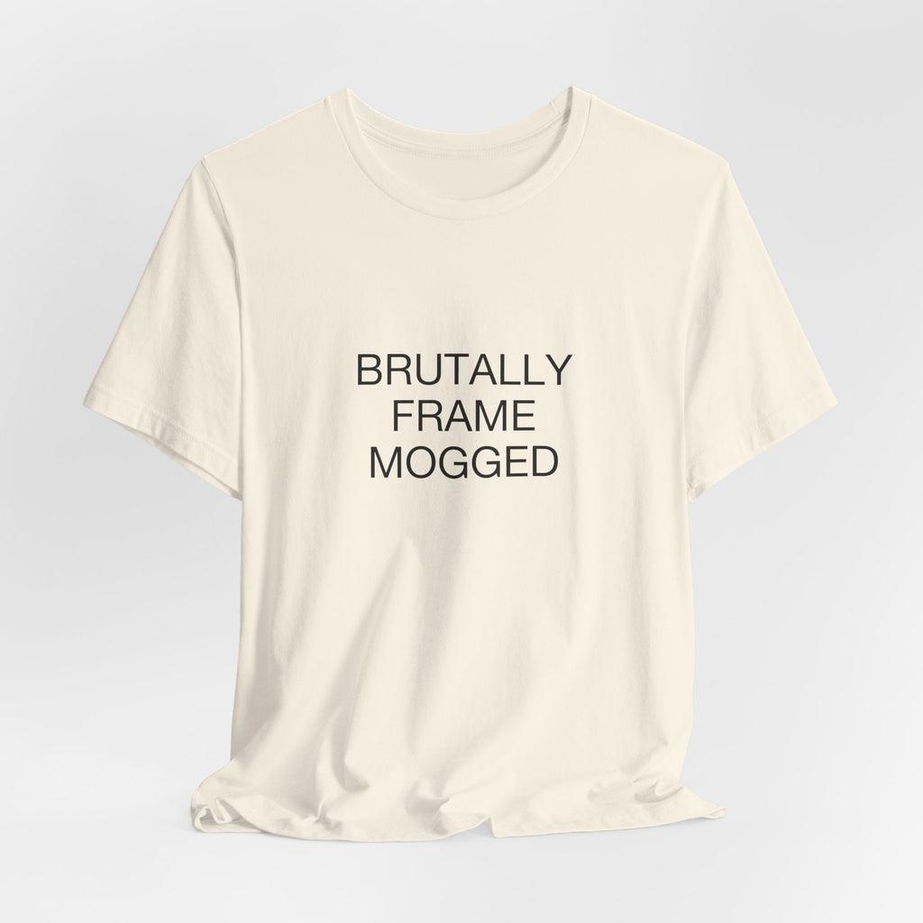 Brutally Frame Mogged Tee