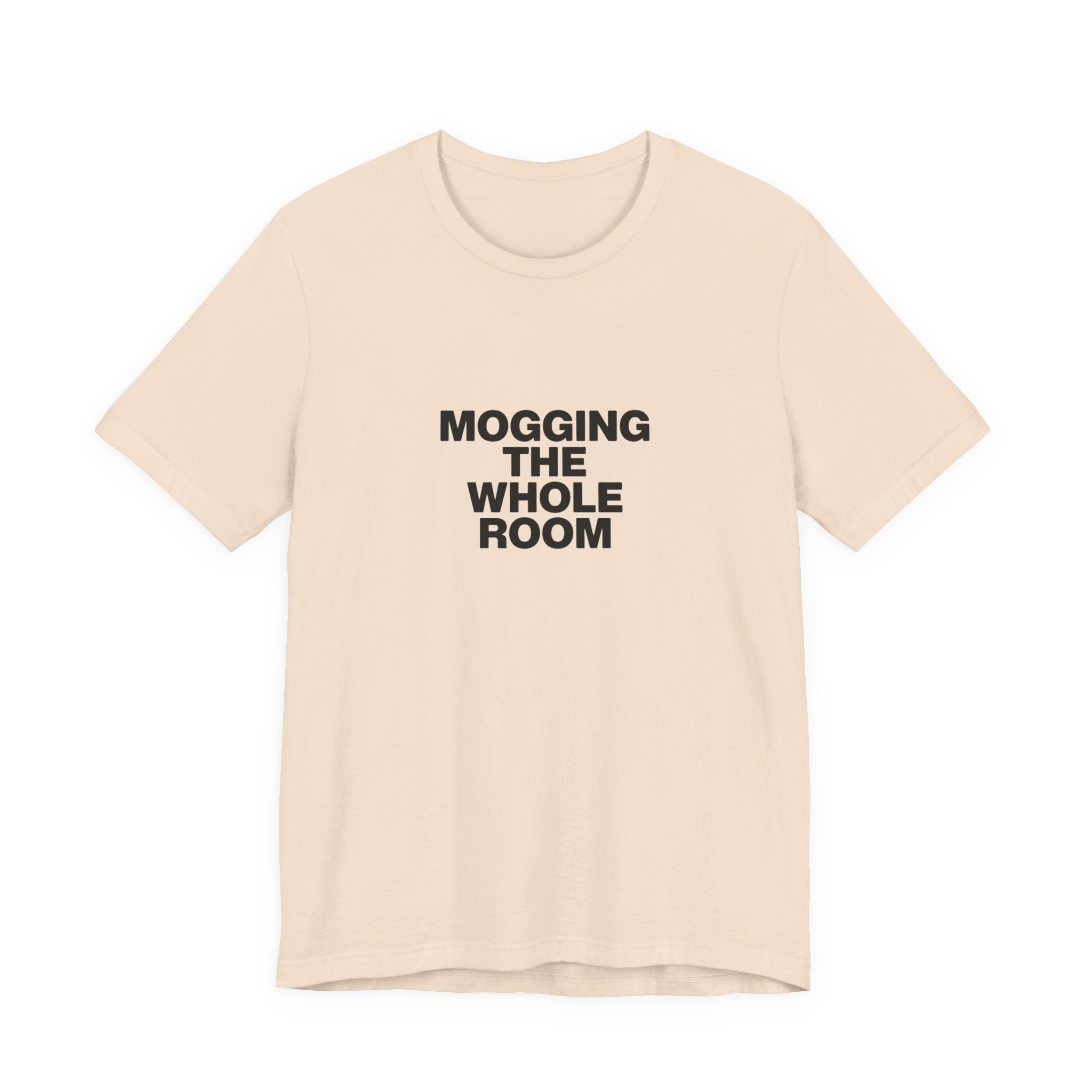 Mogging The Whole Room Tee