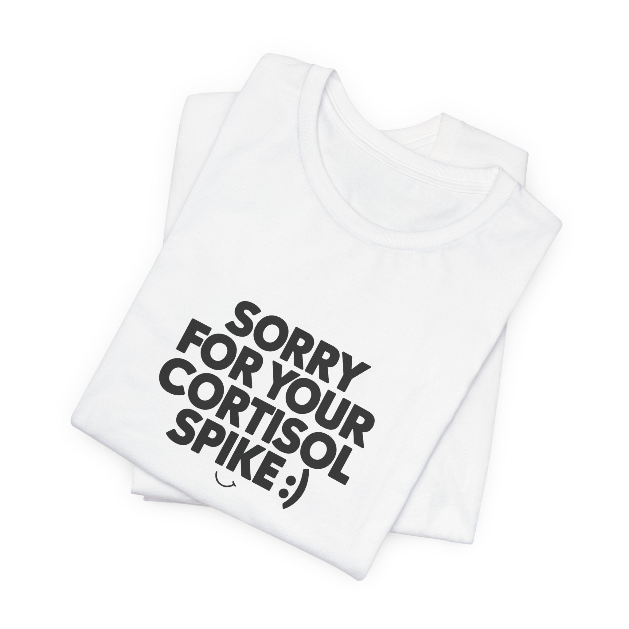 Sorry For Your Cortisol Spike Tee