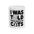 I Was Told There Would Be Cats Mug