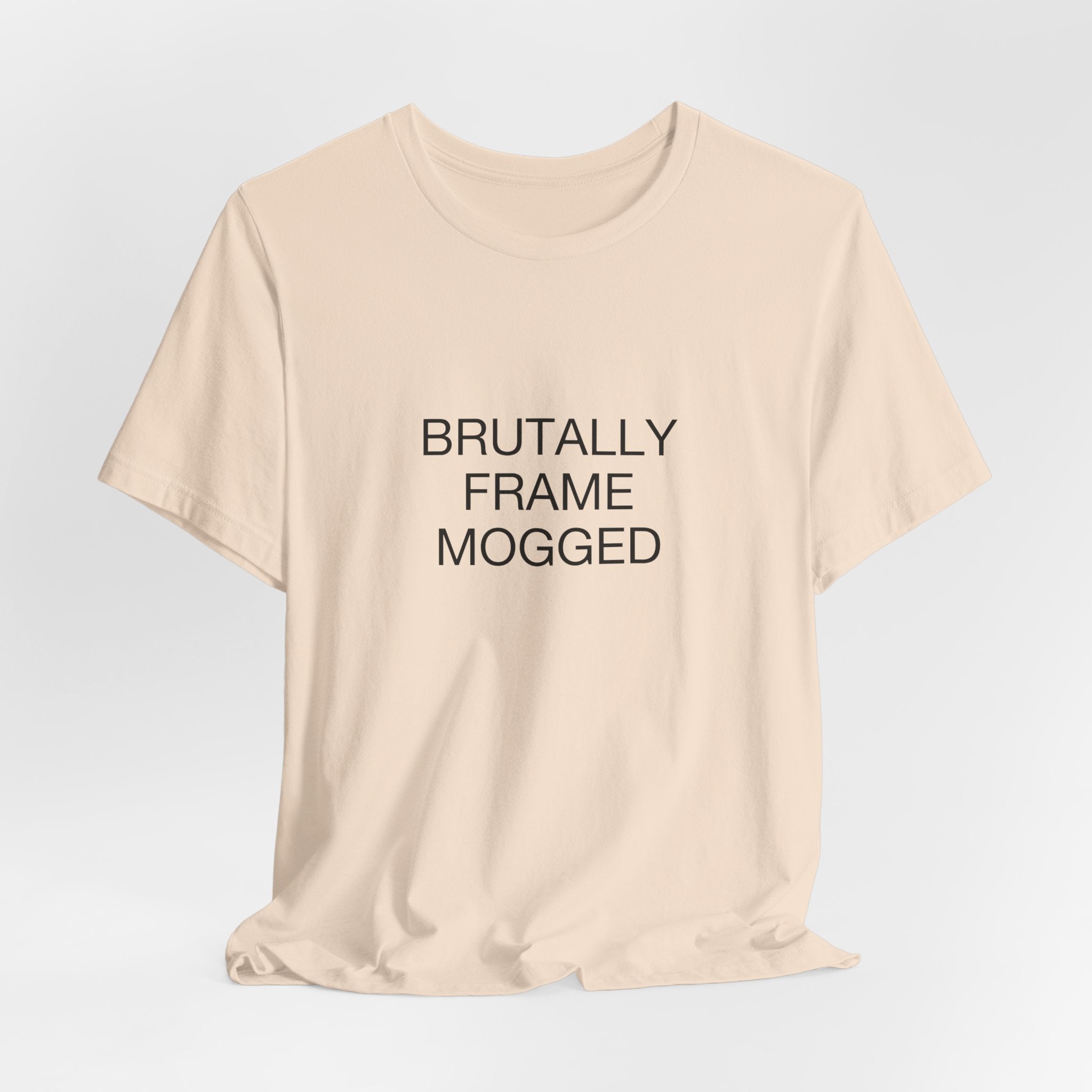 Brutally Frame Mogged Tee