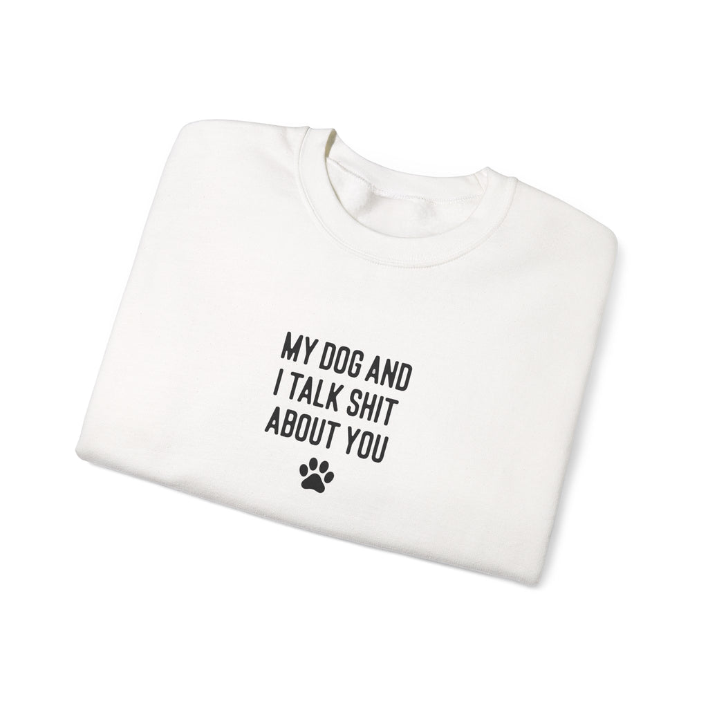 My Dog And I Talk Shit About You Sweatshirt