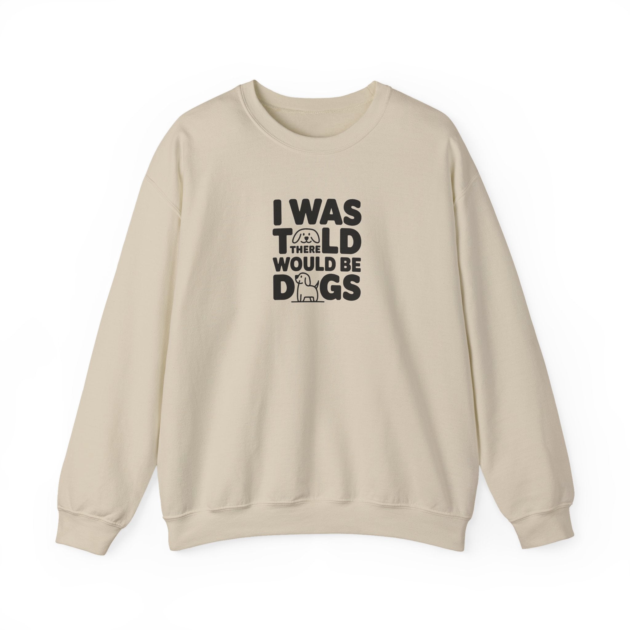 I Was Told There Would Be Dogs Sweatshirt