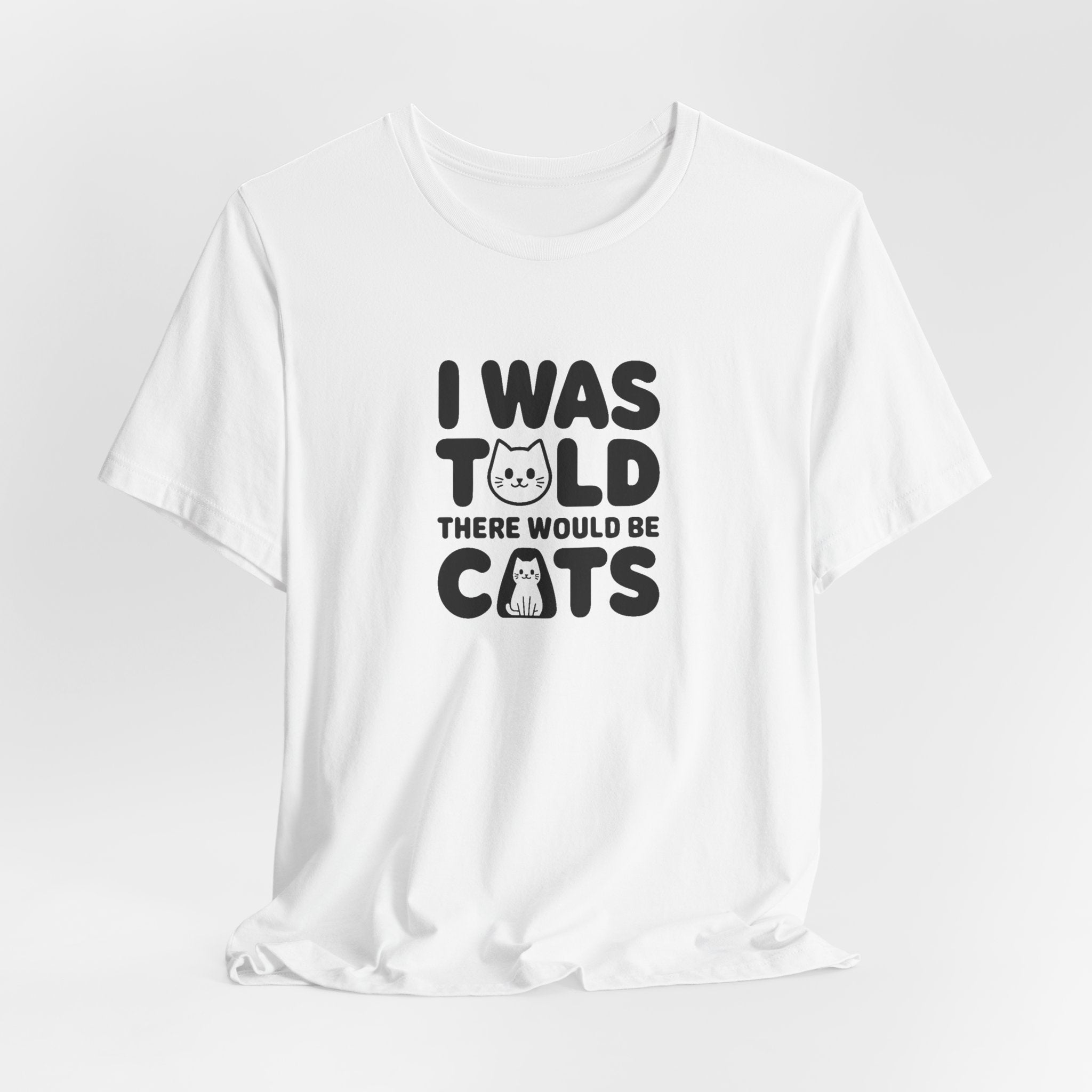 I Was Told There Would Be Cats Tee