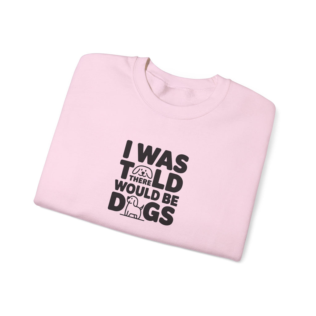 I Was Told There Would Be Dogs Sweatshirt