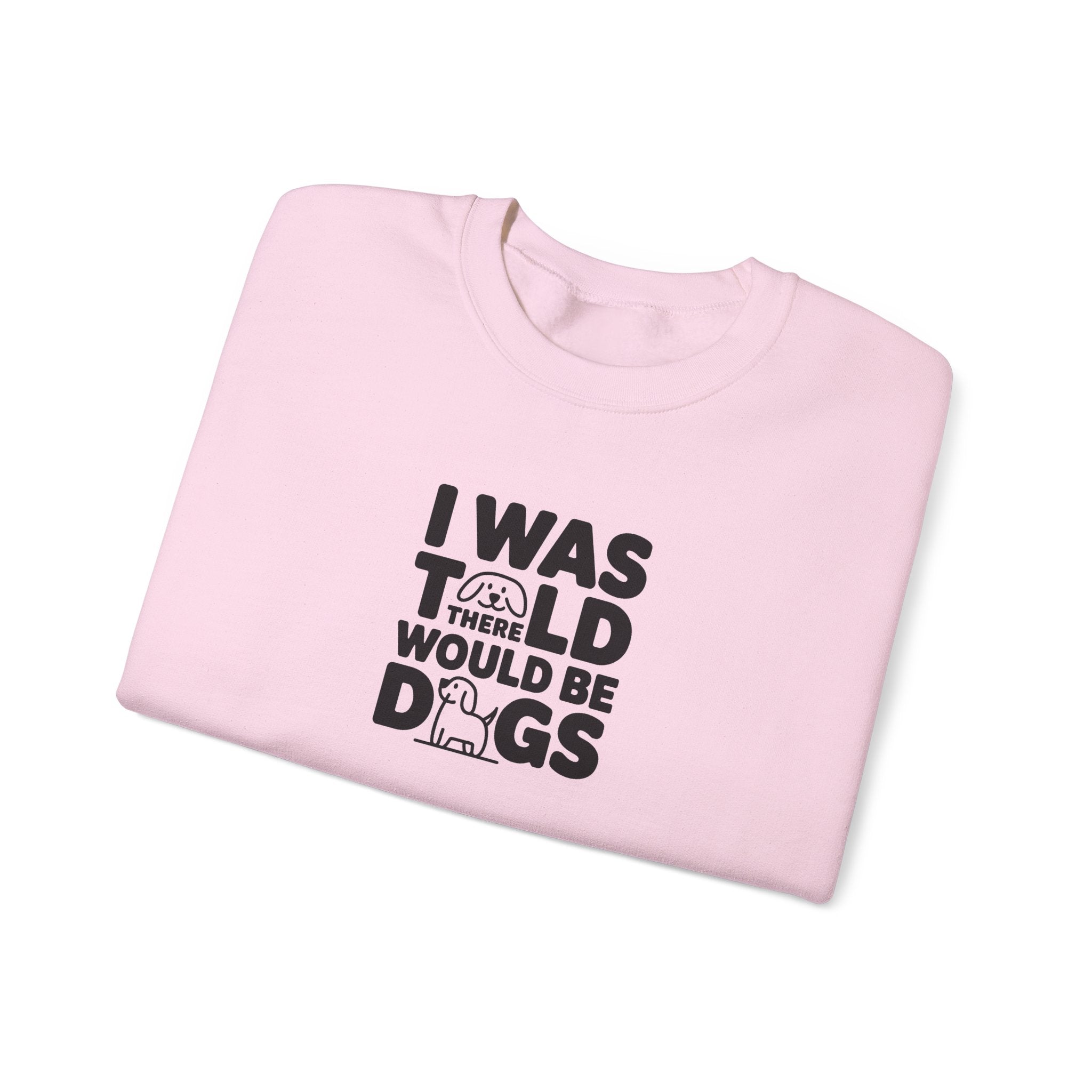 I Was Told There Would Be Dogs Sweatshirt
