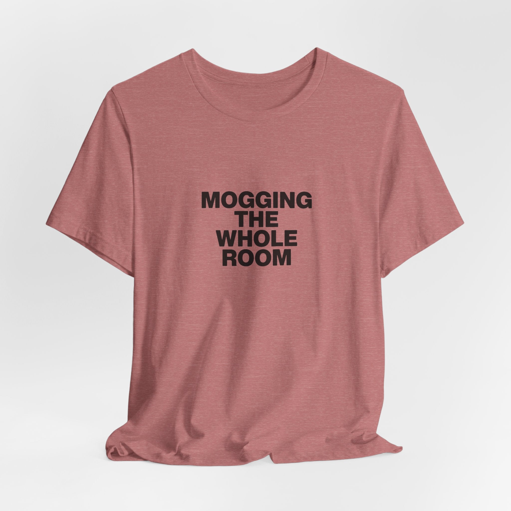 Mogging The Whole Room Tee