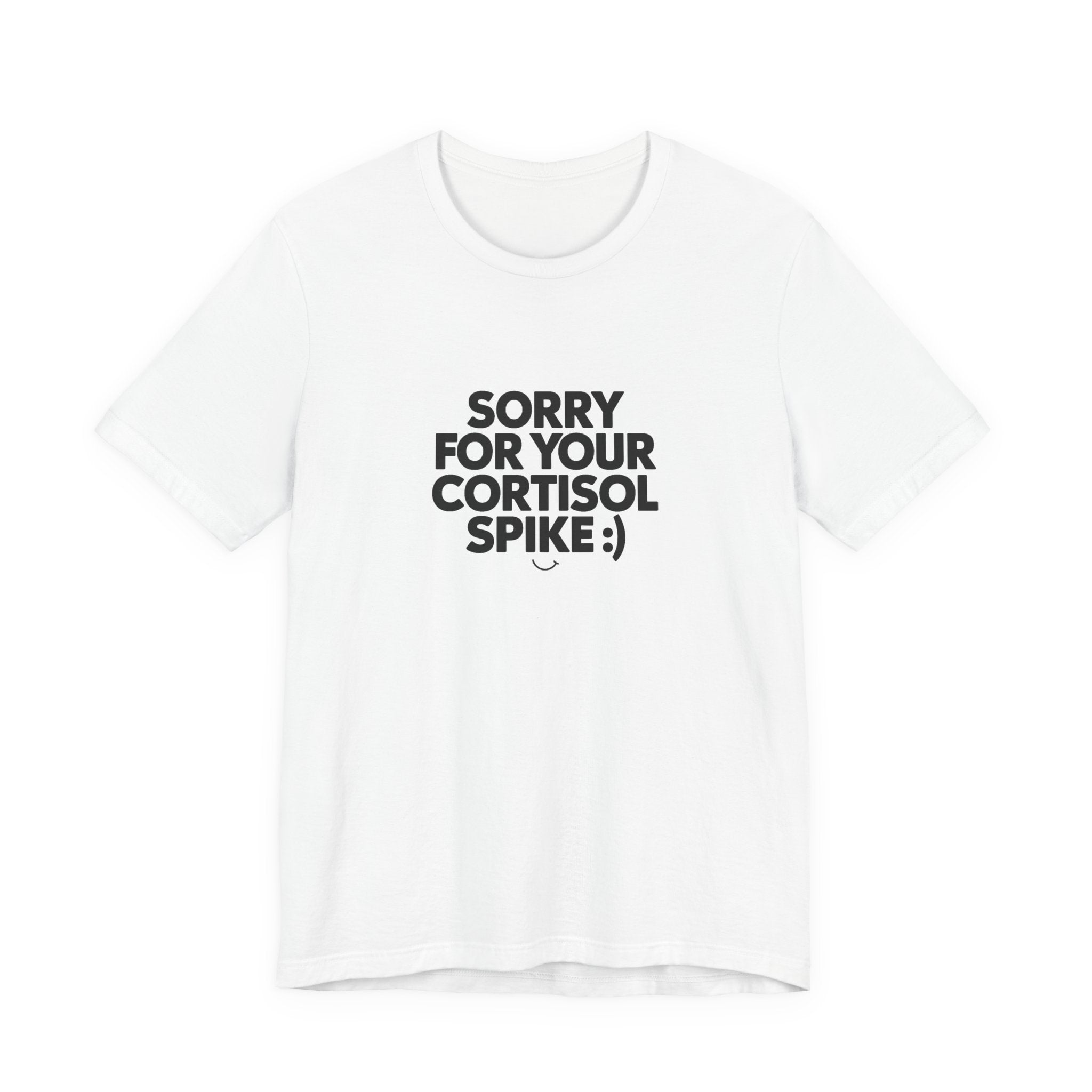 Sorry For Your Cortisol Spike Tee