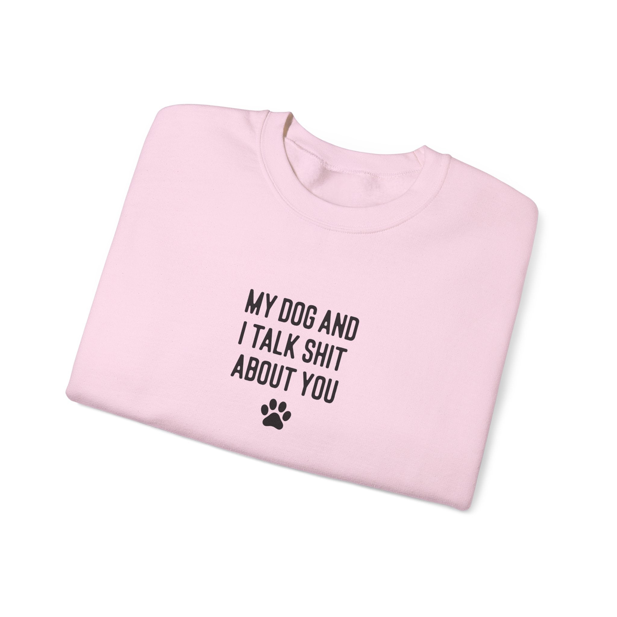 My Dog And I Talk Shit About You Sweatshirt