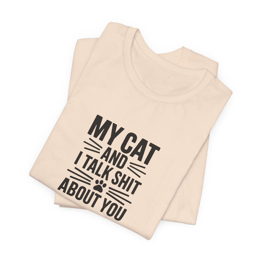 My Cat And I Talk Shit About You Tee