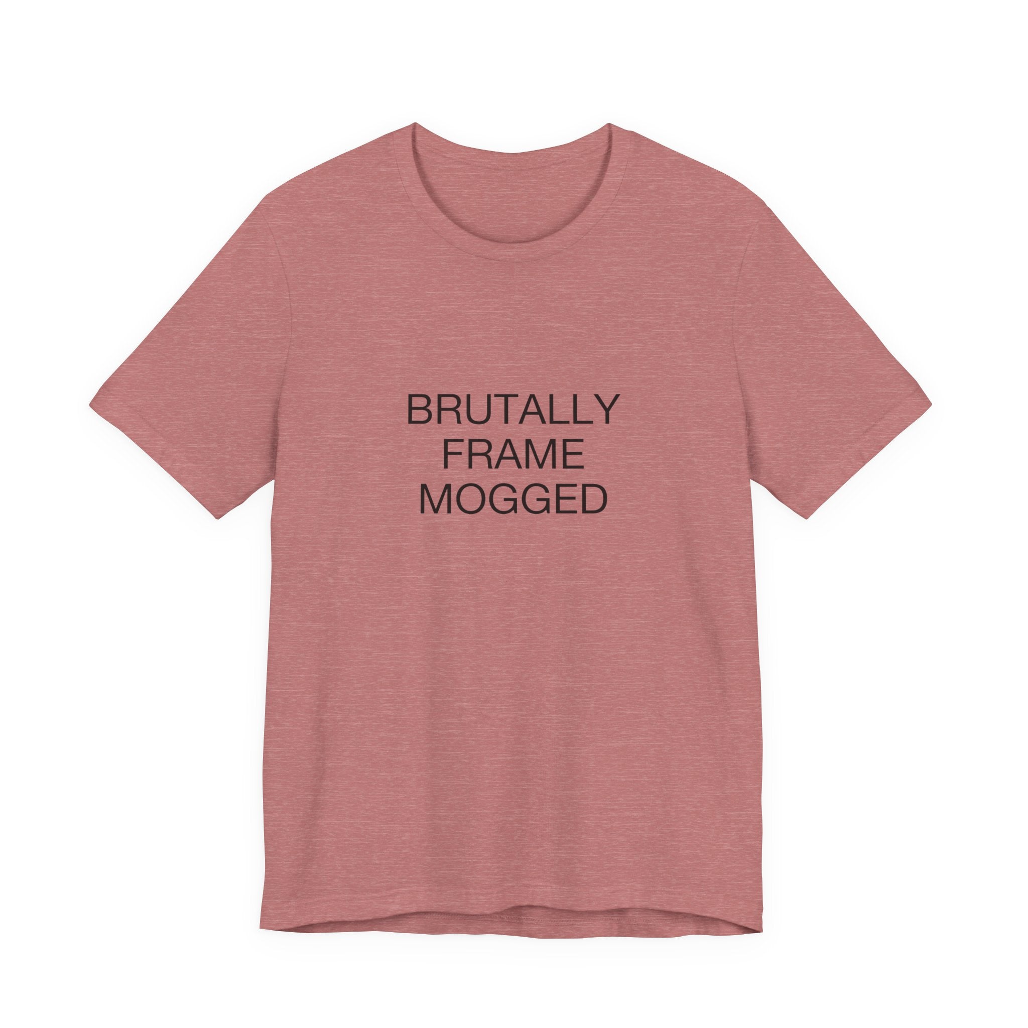 Brutally Frame Mogged Tee