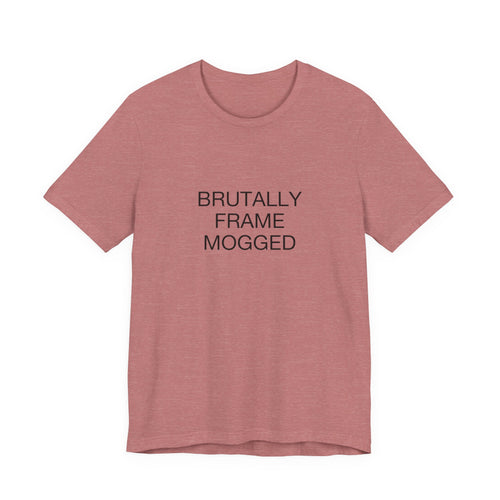 Brutally Frame Mogged Tee