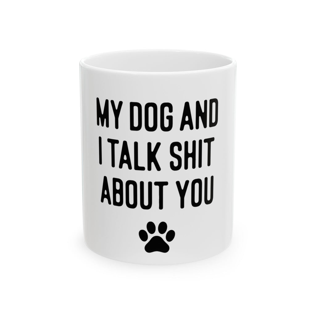 My Dog And I Talk Shit About You Mug