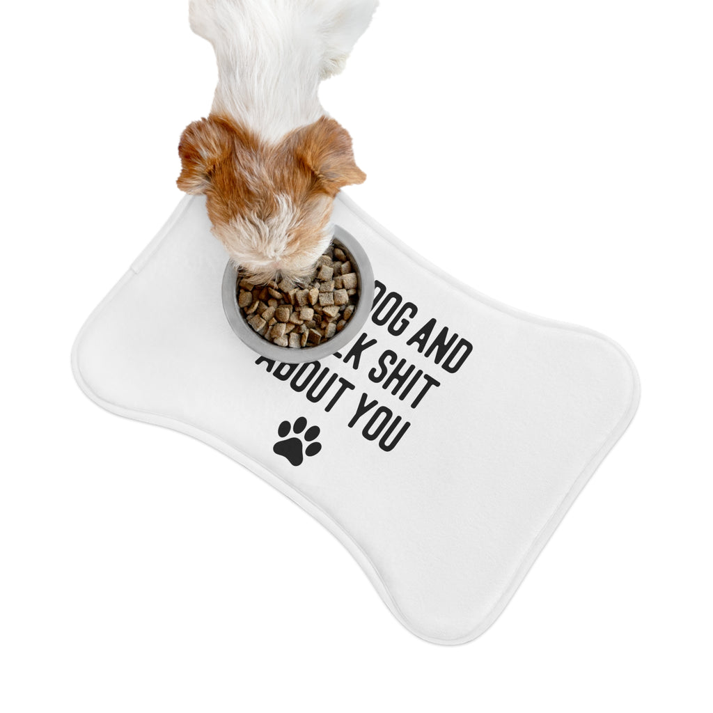 My Dog And I Talk Shit About You Dog Feeding Mat