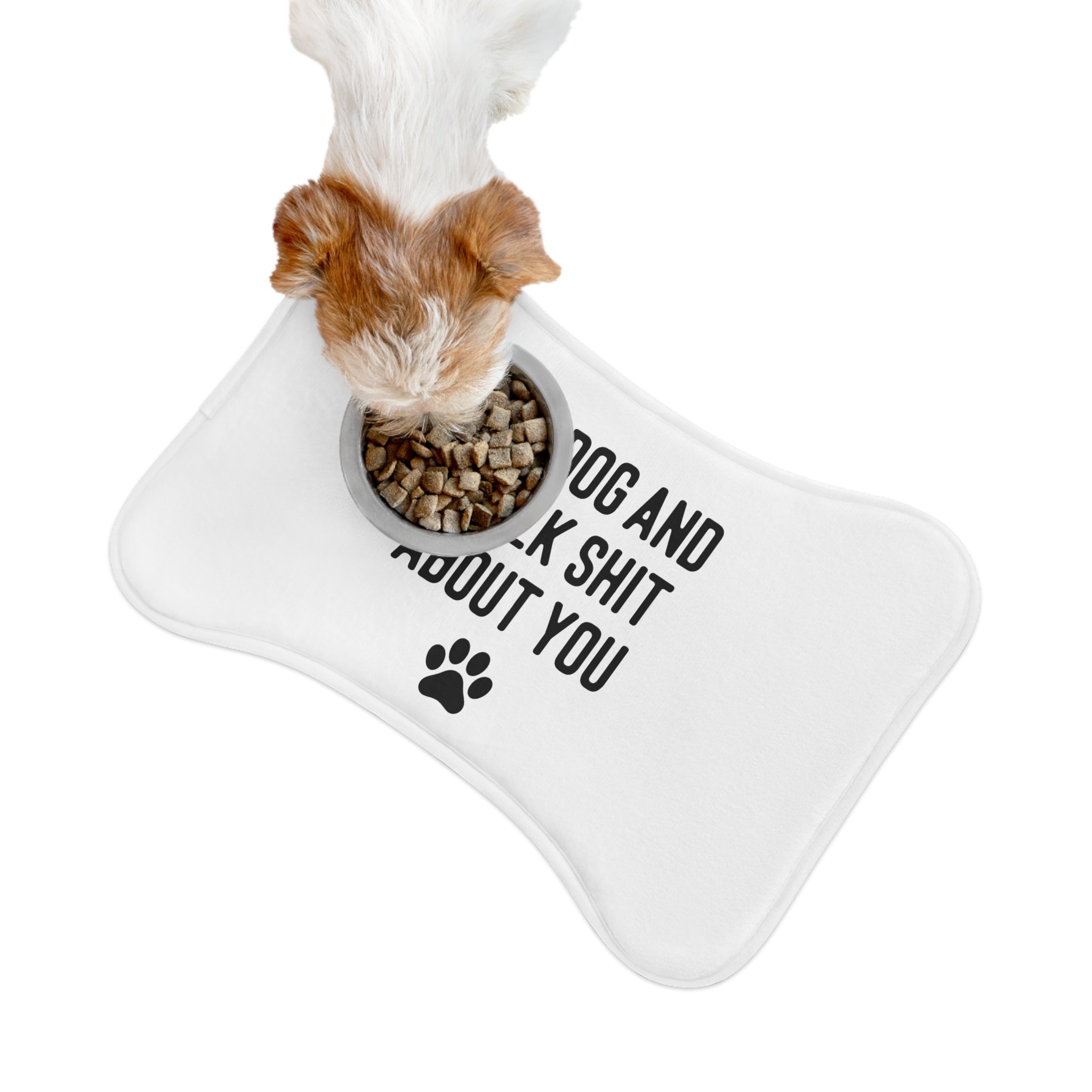 My Dog And I Talk Shit About You Dog Feeding Mat