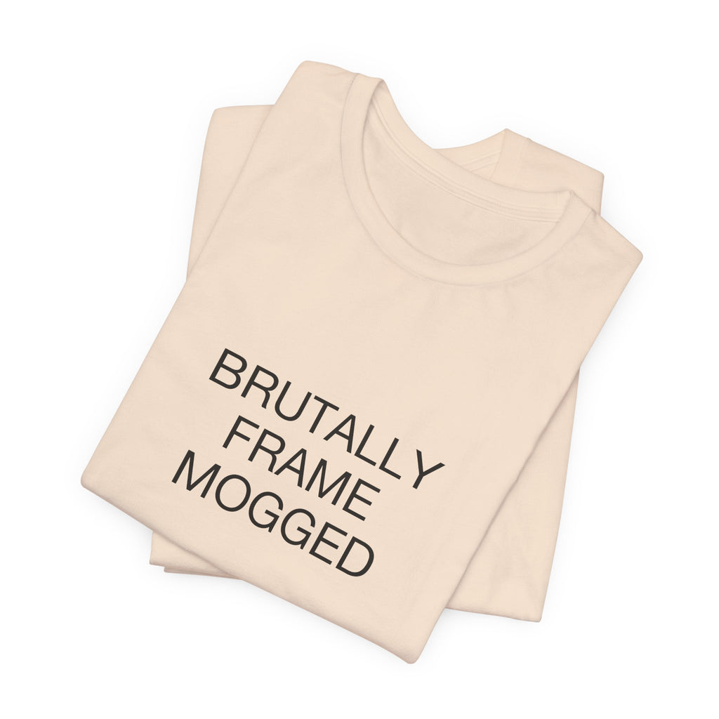 Brutally Frame Mogged Tee