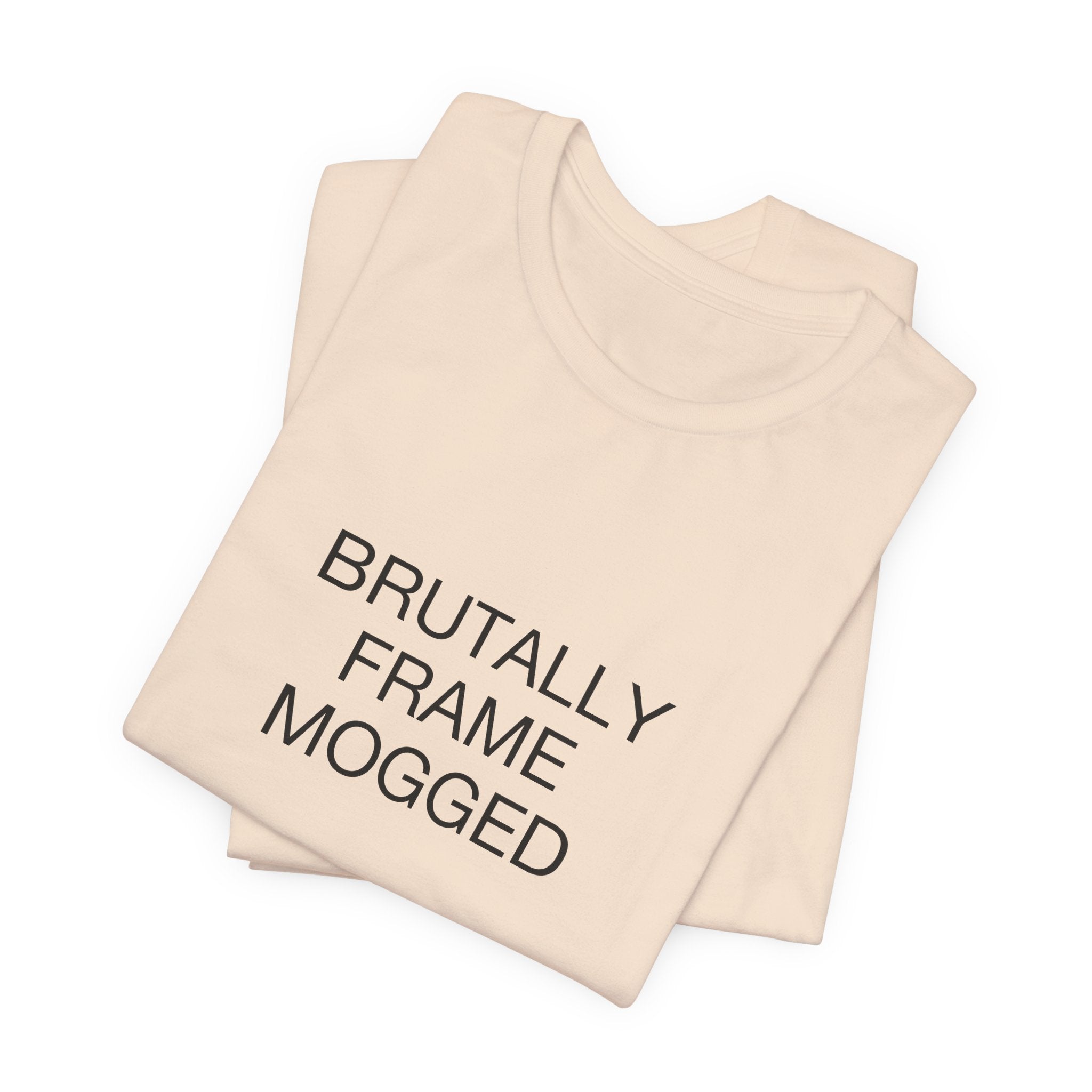 Brutally Frame Mogged Tee